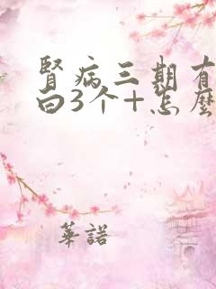 肾病三期有尿蛋白3个+怎么治