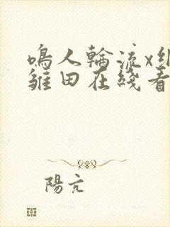 鸣人轮流x纲手雏田在线看