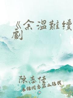 《余温难续》短剧