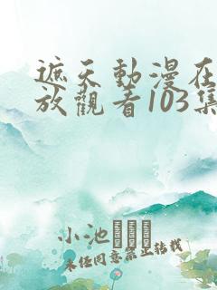 遮天动漫在线播放观看103集