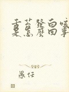 舌苔发白咳白痰是怎么回事