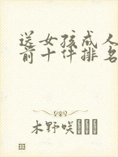 送女孩成人礼物前十件排名