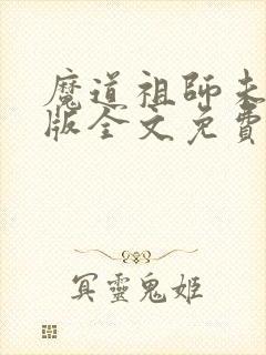 魔道祖师未删减版全文免费阅读