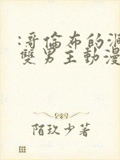 :哥伦布的洞窟双男主动漫