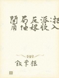开局反派:把主角他娘收入后宫
