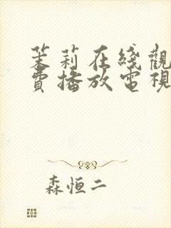 茉莉在线观看免费播放电视剧高清