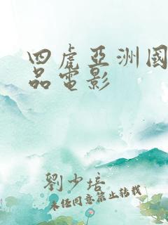 四虎亚洲国产精品电影
