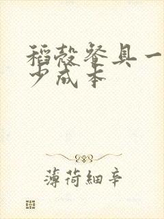 稻壳餐具一套多少成本