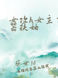 女攻h女主有性器扶她