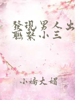 发现男人出轨还联系小三