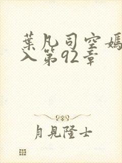 叶凡司空嫣然进入第92章