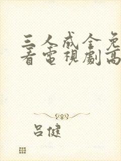 三人成全免费观看电视剧高清一西瓜