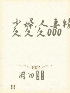 少妇,人妻精品久久久000