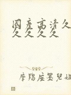 国产高清久久久久久久久