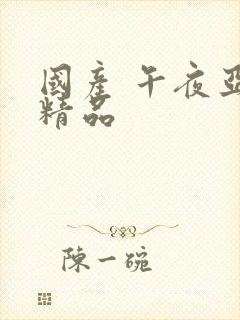 国产 午夜亚洲精品