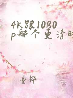 4k跟1080p哪个更清晰