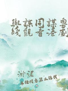 与谍同谋粤语在线观看港剧网