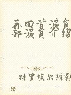 再回首演员表全部演员介绍