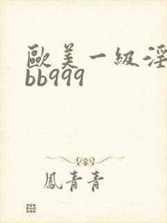 欧美一级淫片bbb999