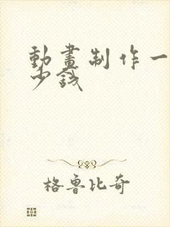 动画制作一秒多少钱