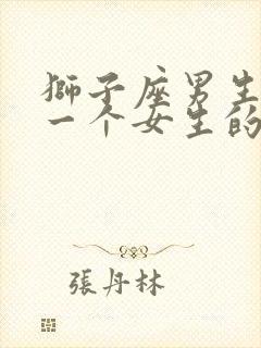 狮子座男生喜欢一个女生的表现