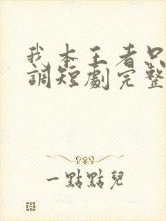 我本王者只是低调短剧完整版