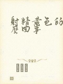 射精黄色的是怎么回事