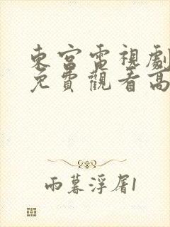 东宫电视剧全集免费观看高清西瓜