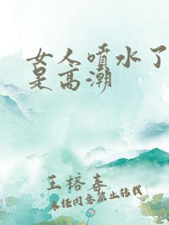 女人喷水了是不是高潮