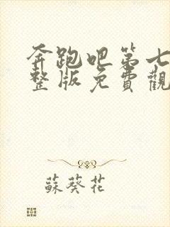 奔跑吧第七季完整版免费观看