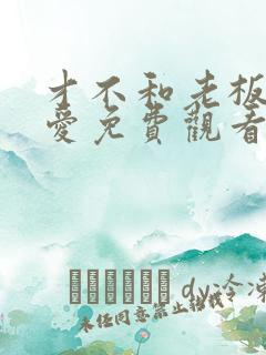 才不和老板谈恋爱免费观看电视剧高清