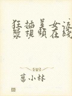 狂插美女流出白浆视频在线观看