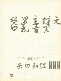 双男主推文,一口气看完