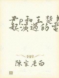 尹p和王楚然一起演过的电视剧叫什么