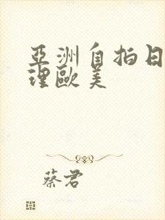 亚洲自拍日韩伦理欧美