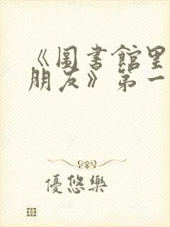 《图书馆里的女朋友》第一季