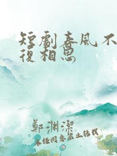 短剧春风不言勿复相思