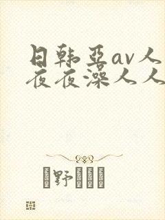 日韩亚av人人夜夜澡人人]