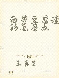 白带豆腐渣一样的怎么办