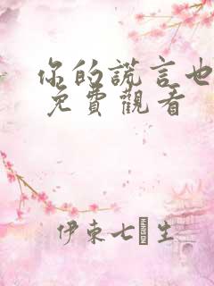 你的谎言也动听 免费观看