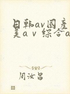 日韩av国产欧美aⅴ综合av