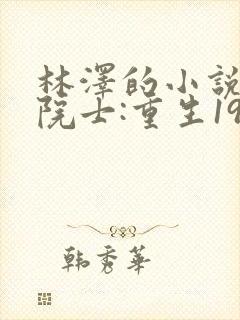 林泽的小说大国院士:重生1977当知青