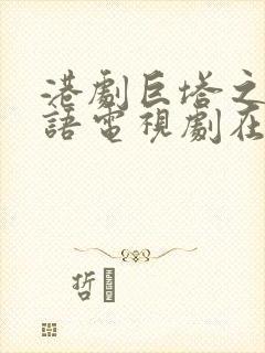 港剧巨塔之后粤语电视剧在线观看