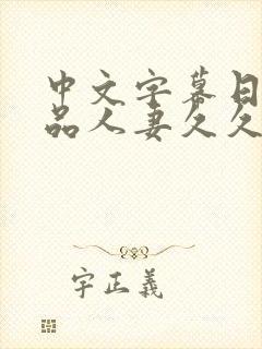 中文字幕日韩精品人妻久久久