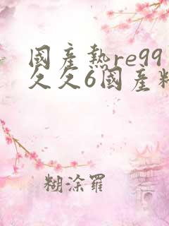 国产热re99久久6国产精品