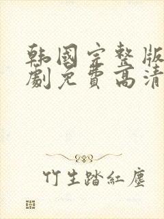 韩国完整版电视剧免费高清韩剧