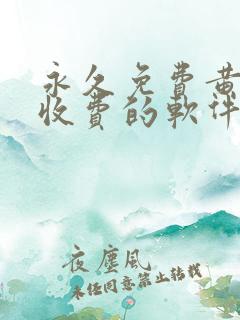 永久免费黄色不收费的软件app