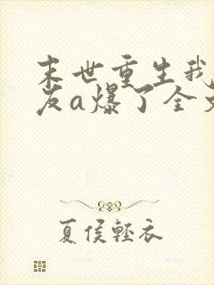 末世重生我的女友a爆了全文免费阅读