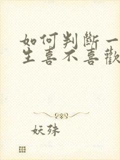 如何判断一个女生喜不喜欢你