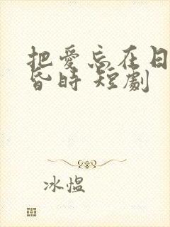 把爱忘在日落黄昏时 短剧